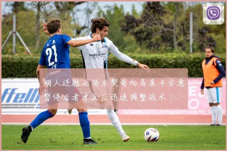 湖人连胜七场东契奇向乌度卡示意暂停后者才反应迅速调整战术